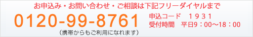 ¤ª¿½¹þ¤ß¡¦¤ªÌ䤤¹ç¤ï¤»¡¦¤´ÁêÃ̤ϥե꡼¥À¥¤¥ä¥ë 0120-99-8761 ¤Þ¤Ç¡£¿½¹þ¥³¡¼¥É 1931 ¼õÉÕ»þ´Ö¡¡Ê¿Æü9¡§00¡Á18¡§00 ¡Ê·ÈÂÓ¤«¤é¤â¤´ÍøÍѤˤʤì¤Þ¤¹¡Ë