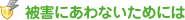 被害にあわないために